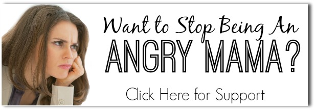 Support to stop being an angry mom.